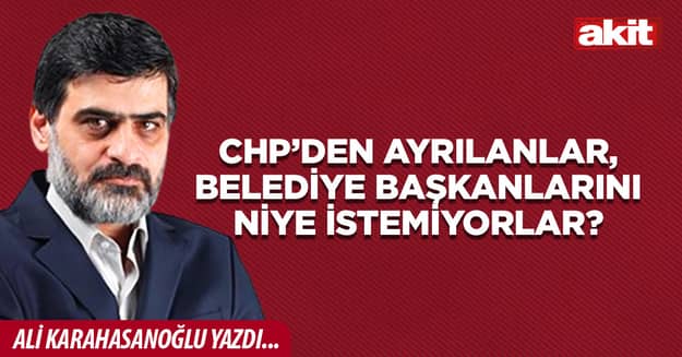 CHP’den ayrılanlar, belediye başkanlarını niye istemiyorlar?