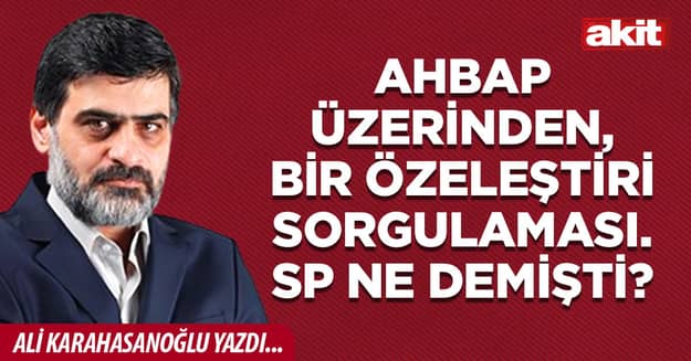 Ahbap üzerinden, bir özeleştiri sorgulaması. SP ne demişti?