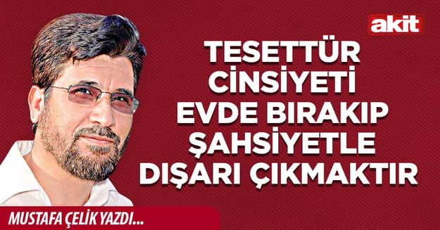 Tesettür cinsiyeti evde bırakıp şahsiyetle dışarı çıkmaktır