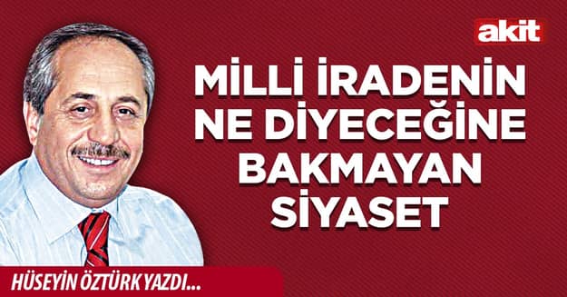 Milli iradenin ne diyeceğine bakmayan siyaset