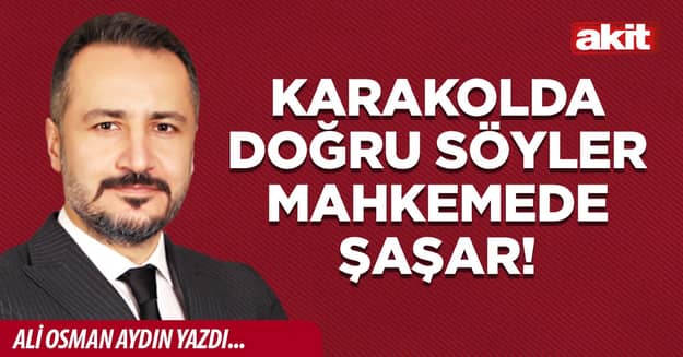 Karakolda doğru söyler mahkemede şaşar!