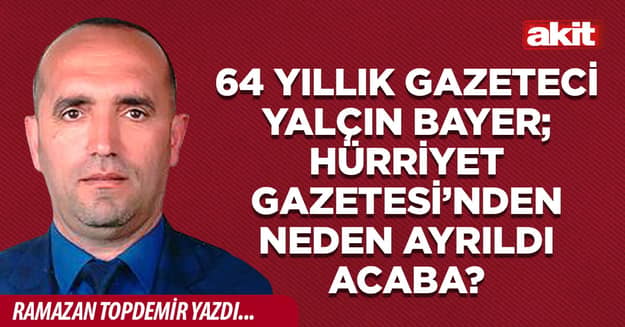 64 yıllık gazeteci Yalçın Bayer; Hürriyet Gazetesi’nden neden ayrıldı acaba?