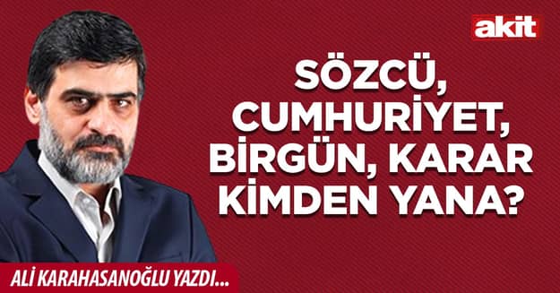 Sözcü, Cumhuriyet, Birgün, Karar kimden yana?