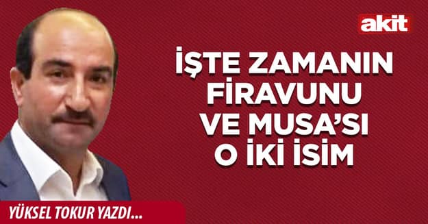 İşte zamanın Firavunu ve Musa’sı o iki isim