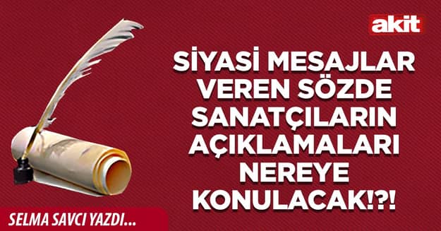 Siyasi mesajlar veren sözde sanatçıların açıklamaları nereye konulacak!?!