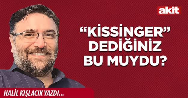 “Kissinger” dediğiniz bu muydu?