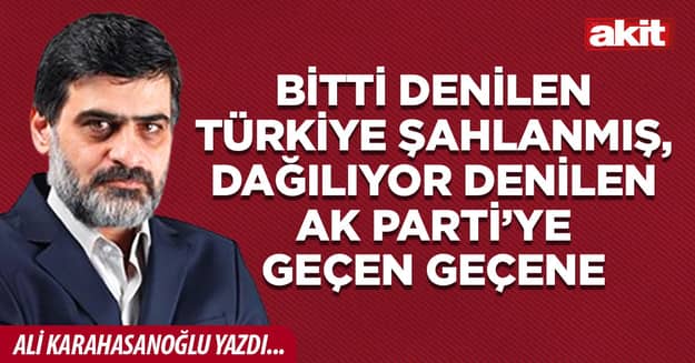 Bitti denilen Türkiye şahlanmış, dağılıyor denilen AK Parti’ye geçen geçene