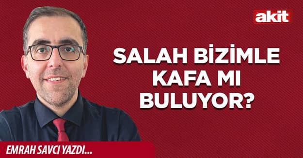 Salah bizimle kafa mı buluyor?