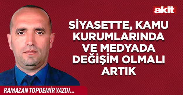 Siyasette, Kamu Kurumlarında ve Medyada Değişim Olmalı Artık