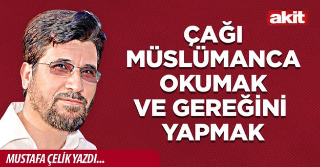 Çağı Müslümanca okumak ve gereğini yapmak