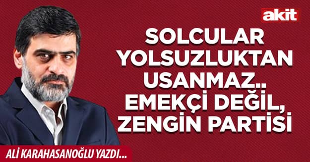 Solcular yolsuzluktan usanmaz.. Emekçi değil, zengin partisi.