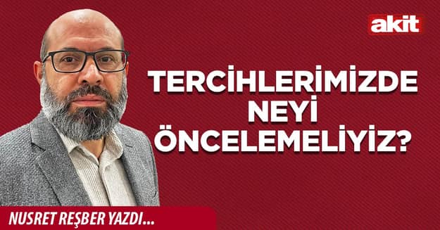 Tercihlerimizde neyi öncelemeliyiz?