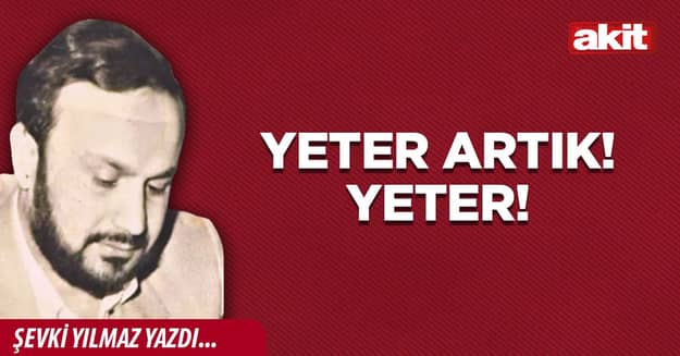 Yeter artık! Yeter!