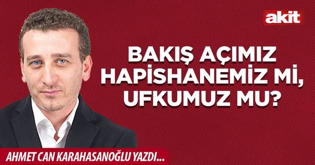 Bakış açımız hapishanemiz mi, ufkumuz mu?
