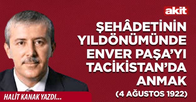 Şehâdetinin yıldönümünde Enver Paşa’yı Tacikistan’da anmak (4 Ağustos 1922)