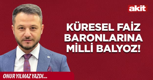 Küresel faiz baronlarına milli balyoz!