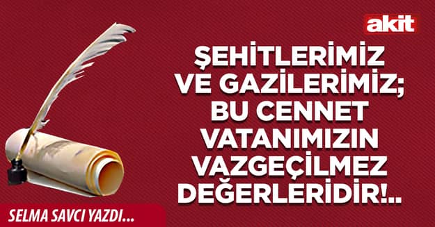 Şehitlerimiz ve gazilerimiz; bu cennet vatanımızın vazgeçilmez değerleridir!..