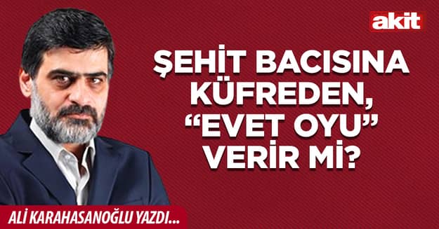 Şehit bacısına küfreden, “evet oyu” verir mi?