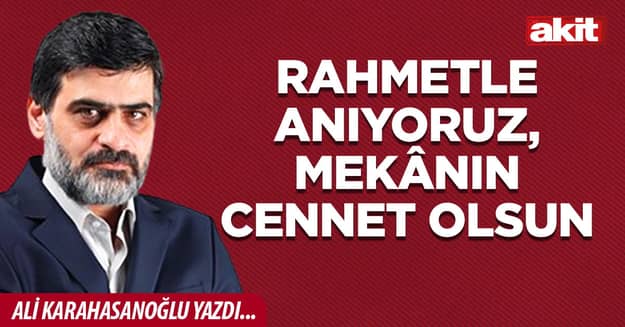 Rahmetle anıyoruz, mekânın cennet olsun