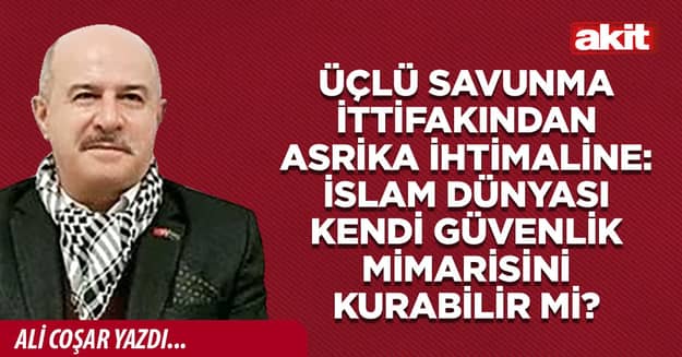 Üçlü savunma ittifakından ASRİKA ihtimaline: İslam dünyası kendi güvenlik mimarisini kurabilir mi?