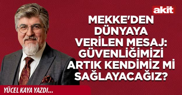 Mekke'den dünyaya verilen mesaj: Güvenliğimizi artık kendimiz mi sağlayacağız?