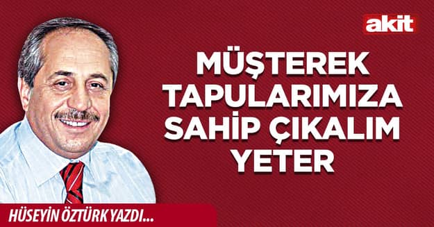 Müşterek tapularımıza sahip çıkalım yeter