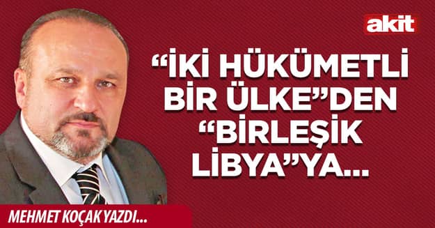  “İki hükümetli bir ülke”den “Birleşik Libya”ya…