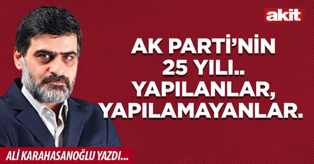AK Parti’nin 25 yılı.. Yapılanlar, yapılamayanlar.
