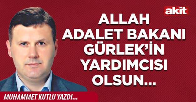 Allah Adalet Bakanı Gürlek’in yardımcısı olsun…