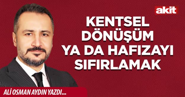 Kentsel dönüşüm ya da hafızayı sıfırlamak