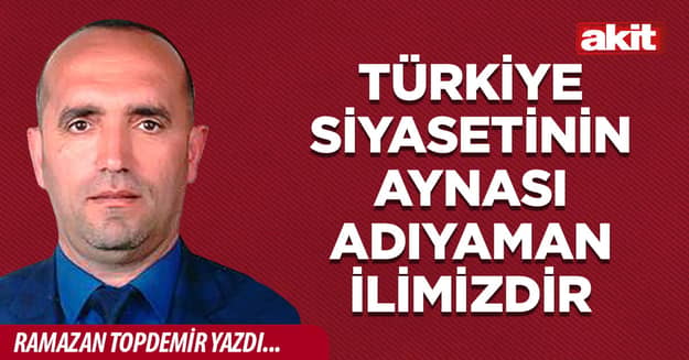 Türkiye siyasetinin aynası Adıyaman ilimizdir