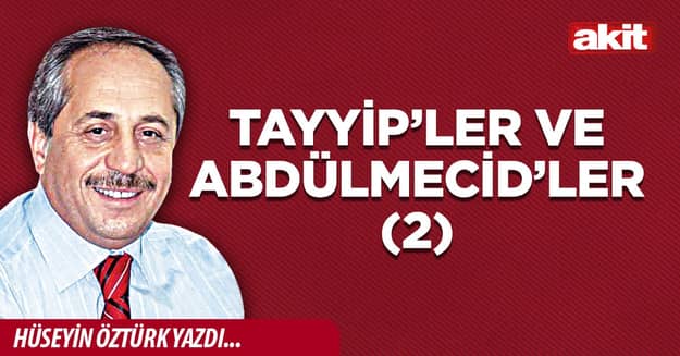 Tayyip’ler ve Abdülmecid’ler (2)
