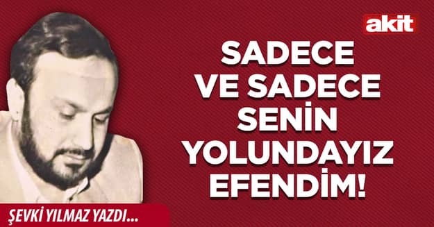 Sadece ve sadece Senin yolundayız Efendim!