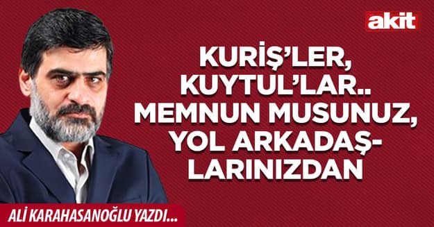 Kuriş’ler, Kuytul’lar.. Memnun musunuz, yol arkadaşlarınızdan