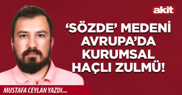 ‘Sözde’ medeni Avrupa’da kurumsal Haçlı zulmü!