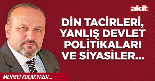 Din tacirleri, yanlış devlet politikaları ve siyasiler…