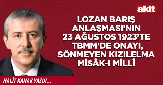 Lozan Barış Anlaşması’nın 23 Ağustos 1923’te TBMM’de onayı, sönmeyen kızılelma Misâk-ı Millî