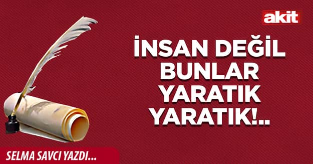 İnsan değil bunlar yaratık yaratık!..