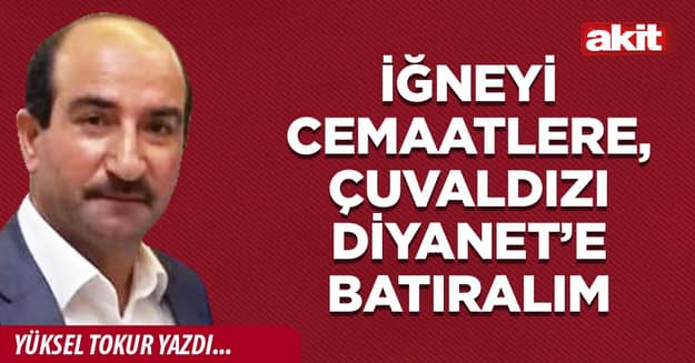 İğneyi cemaatlere, çuvaldızı Diyanet’e batıralım