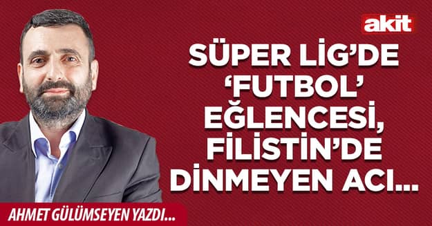 Süper Lig’de ‘futbol’ eğlencesi, Filistin’de dinmeyen acı...