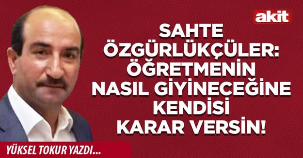 Sahte özgürlükçüler: Öğretmenin nasıl giyineceğine kendisi karar versin!
