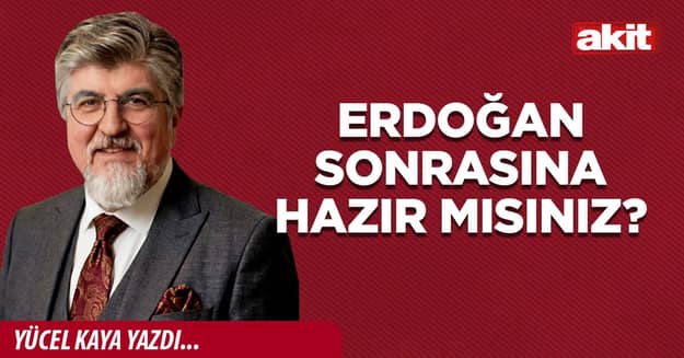 Erdoğan sonrasına hazır mısınız?