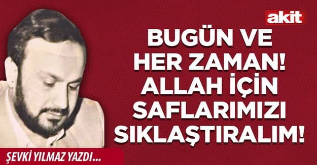 Bugün ve Her Zaman! Allah İçin Saflarımızı Sıklaştıralım!