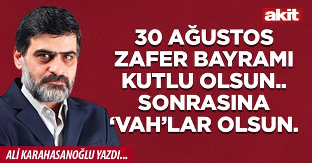 30 Ağustos Zafer Bayramı kutlu olsun.. Sonrasına ‘vah’lar olsun.