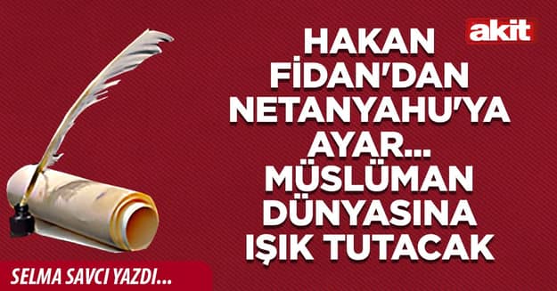 Hakan Fidan'dan Netanyahu'ya ayar... Müslüman dünyasına ışık tutacak