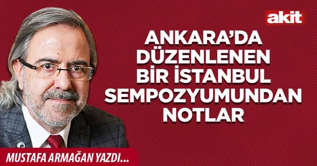 Ankara’da düzenlenen bir İstanbul Sempozyumundan notlar