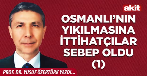 Osmanlı’nın yıkılmasına İttihatçılar sebep oldu (1)