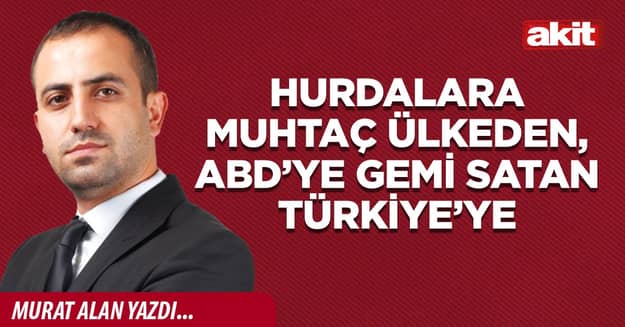 Hurdalara muhtaç ülkeden, ABD’ye gemi satan Türkiye’ye