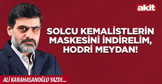 Solcu Kemalistlerin maskesini indirelim, hodri meydan!