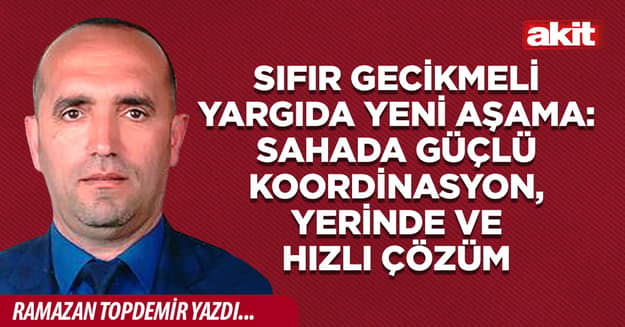 SIFIR GECİKMELİ YARGIDA YENİ AŞAMA: SAHADA GÜÇLÜ KOORDİNASYON, YERİNDE VE HIZLI ÇÖZÜM